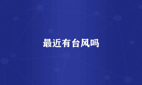 最近有台风吗
