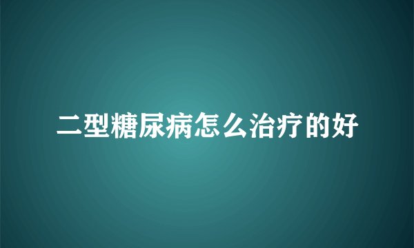 二型糖尿病怎么治疗的好