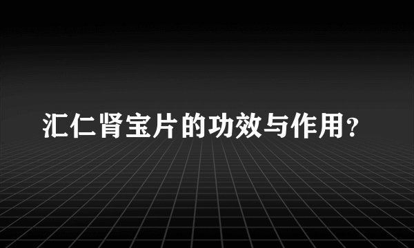 汇仁肾宝片的功效与作用？