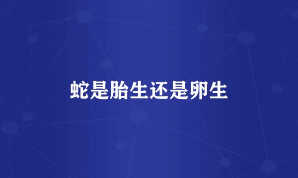 蛇是胎生还是卵生