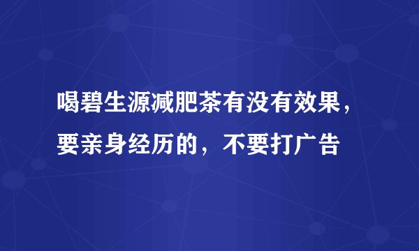 喝碧生源减肥茶有没有效果，要亲身经历的，不要打广告