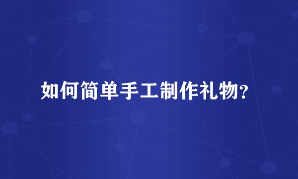 如何简单手工制作礼物？