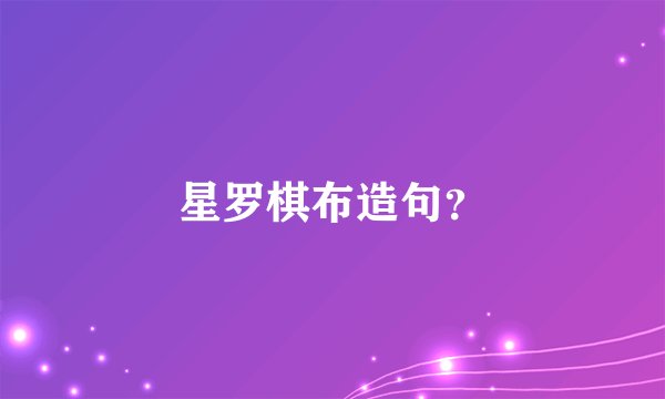 星罗棋布造句？