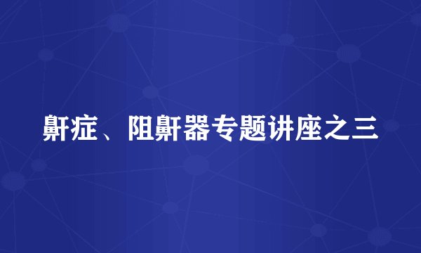 鼾症、阻鼾器专题讲座之三