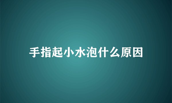手指起小水泡什么原因