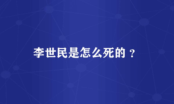 李世民是怎么死的 ？