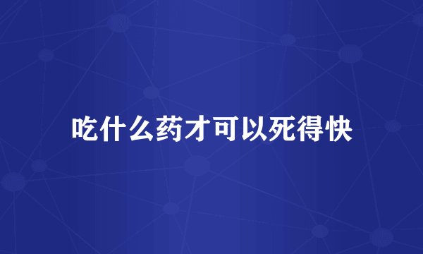 吃什么药才可以死得快