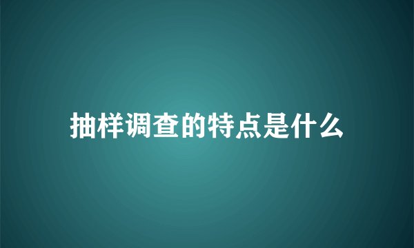 抽样调查的特点是什么