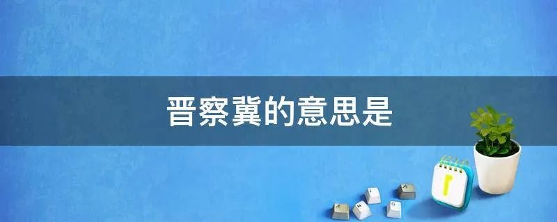 晋察冀的意思是