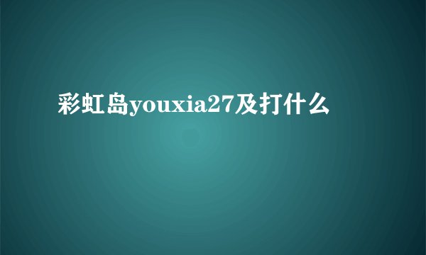 彩虹岛youxia27及打什么