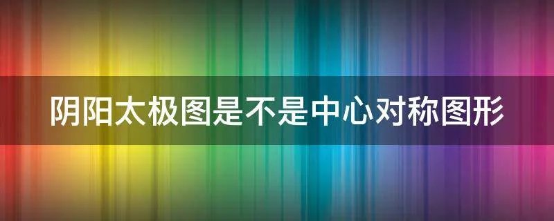 阴阳太极图是不是中心对称图形