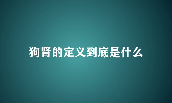 狗肾的定义到底是什么