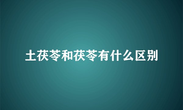 土茯苓和茯苓有什么区别