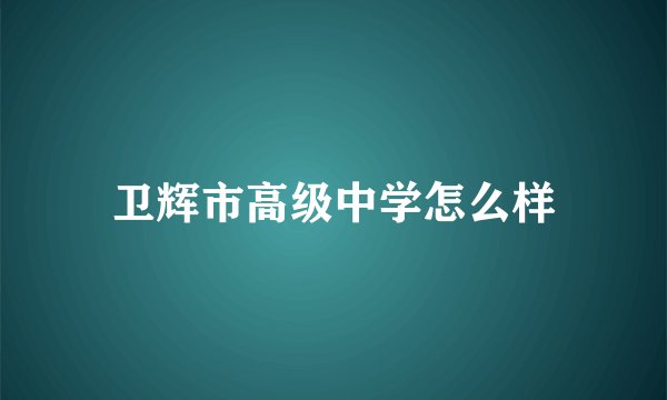 卫辉市高级中学怎么样