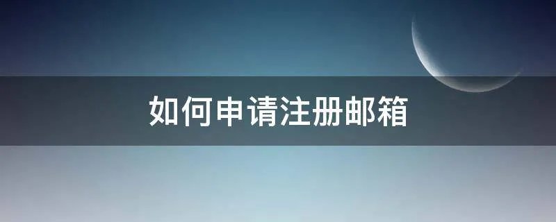 如何申请注册邮箱