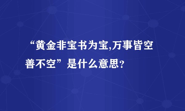 “黄金非宝书为宝,万事皆空善不空”是什么意思？