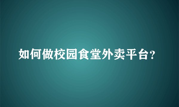 如何做校园食堂外卖平台？