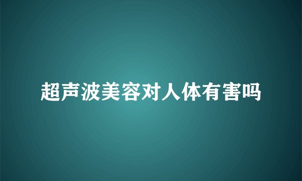超声波美容对人体有害吗