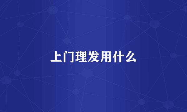 上门理发用什么