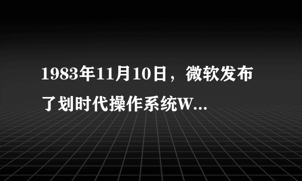 1983年11月10日，微软发布了划时代操作系统Windows