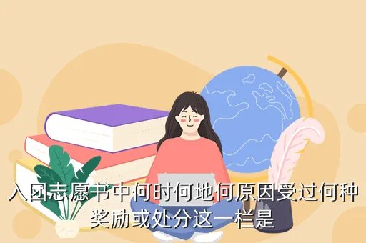 何时何地何原因受过何种奖励或处分，入团志愿书中何时何地何原因受过何种奖励或处分这一栏是