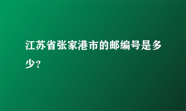 江苏省张家港市的邮编号是多少？