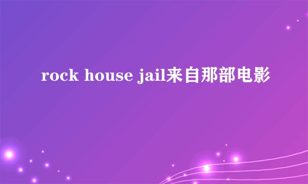 rock house jail来自那部电影
