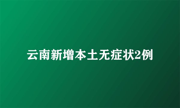 云南新增本土无症状2例