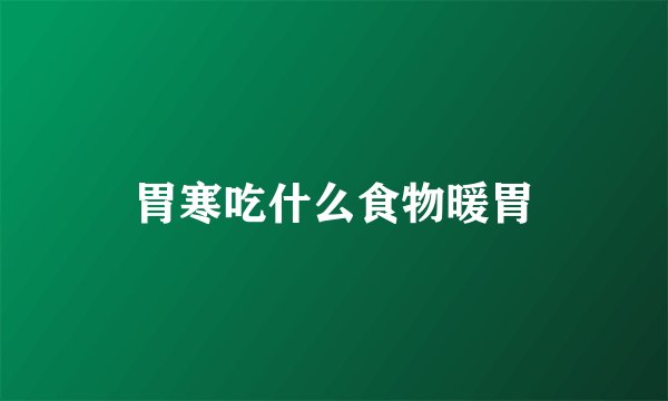 胃寒吃什么食物暖胃