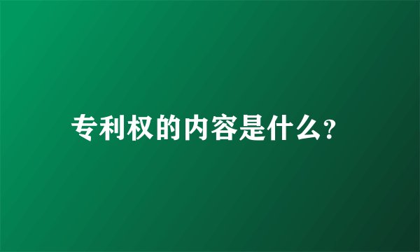 专利权的内容是什么？