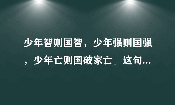 少年智则国智，少年强则国强，少年亡则国破家亡。这句话是谁说的？