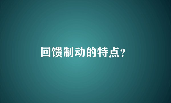 回馈制动的特点？