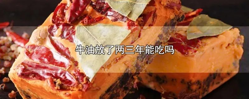 牛油放了两三年能吃吗