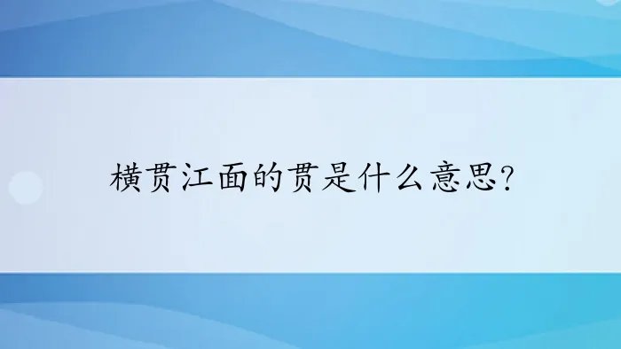 横贯江面的贯是什么意思？