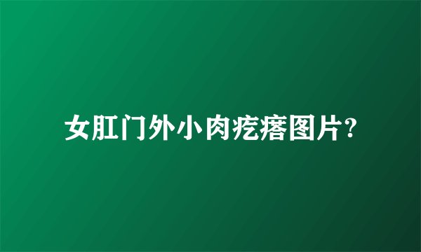 女肛门外小肉疙瘩图片?