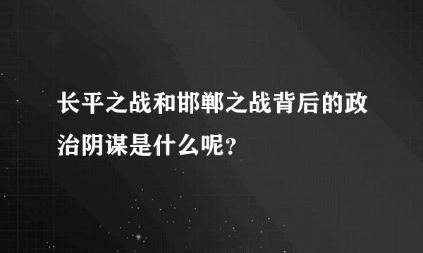长平之战和邯郸之战背后的政治阴谋是什么呢？