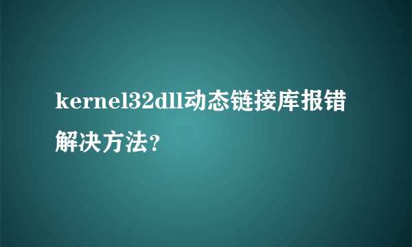 kernel32dll动态链接库报错解决方法？