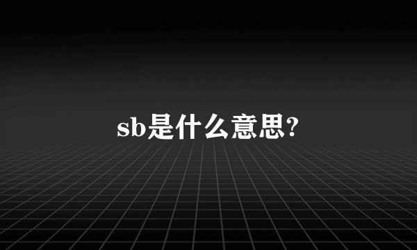 sb是什么意思?