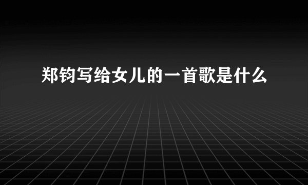 郑钧写给女儿的一首歌是什么