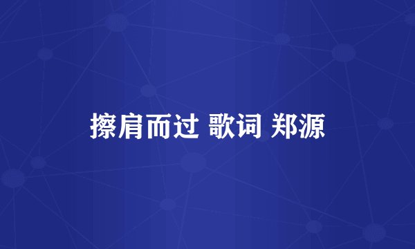 擦肩而过 歌词 郑源
