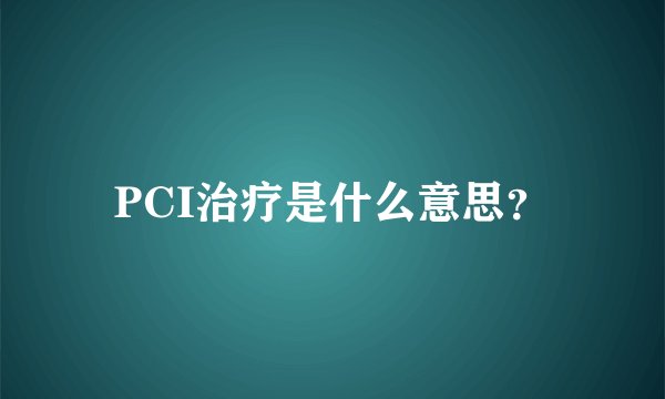 PCI治疗是什么意思？