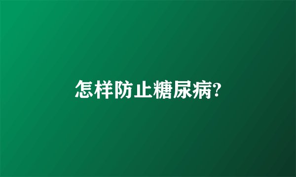 怎样防止糖尿病?