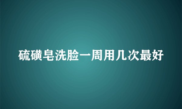硫磺皂洗脸一周用几次最好