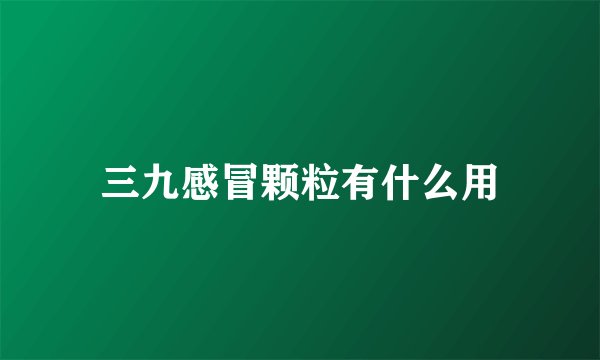 三九感冒颗粒有什么用