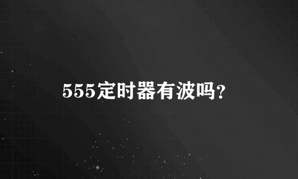 555定时器有波吗？