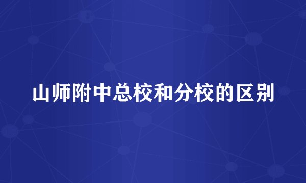 山师附中总校和分校的区别