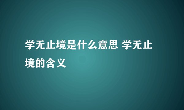 学无止境是什么意思 学无止境的含义