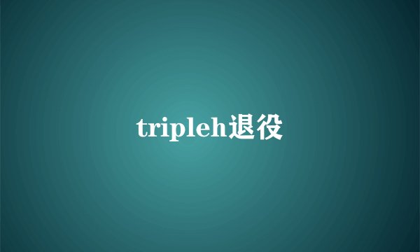 tripleh退役
