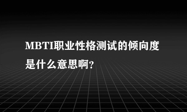 MBTI职业性格测试的倾向度是什么意思啊？