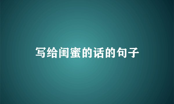 写给闺蜜的话的句子